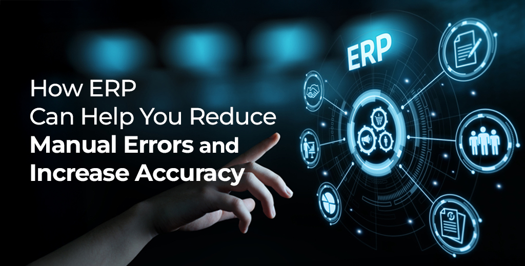 How ERP Can Help You Reduce Manual Errors and Increase Accuracy