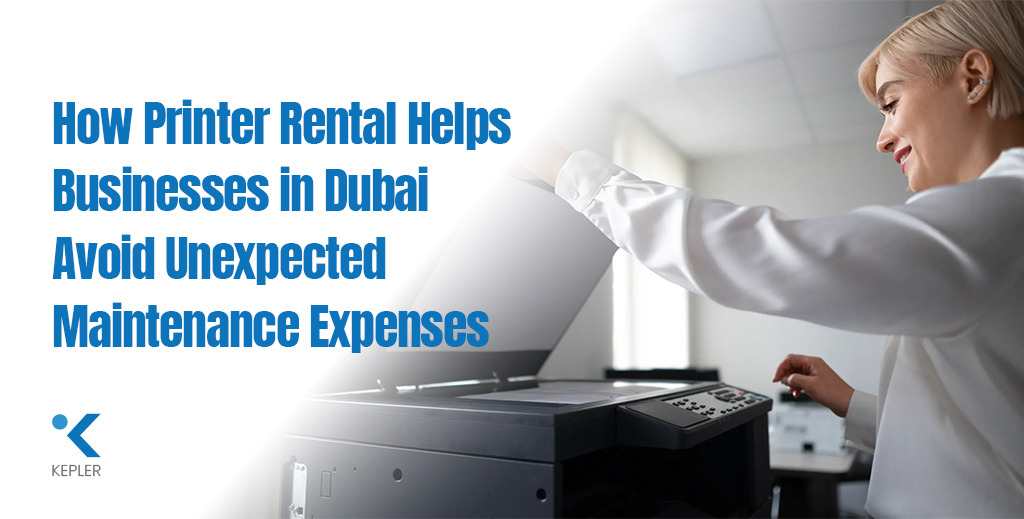 How Printer Rental Helps Businesses in Dubai Avoid Unexpected Maintenance Expenses